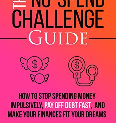The No-Spend Challenge Guide: How to Stop Spending Money Impulsively, Pay off Debt Fast, & Make Your Finances Fit Your Dreams